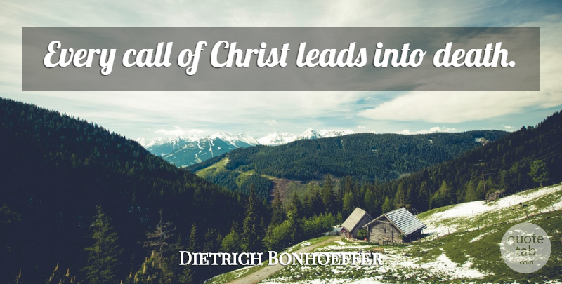 Dietrich Bonhoeffer Quote About Christ: Every Call Of Christ Leads...