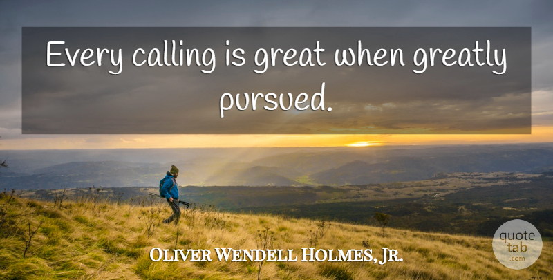 Oliver Wendell Holmes, Jr. Quote About God, Spiritual, Life And Love: Every Calling Is Great When...