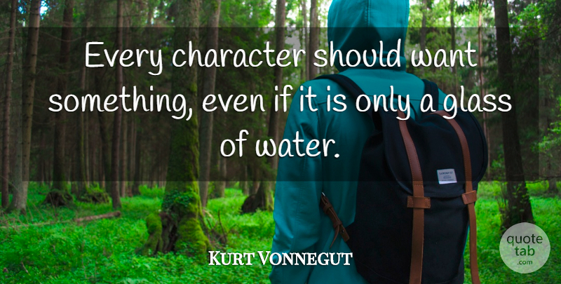 Kurt Vonnegut Quote About Character, Writing, Want Something: Every Character Should Want Something...