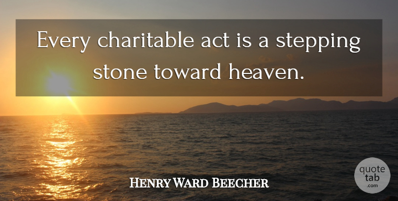 Henry Ward Beecher Quote About Inspirational, Heaven, Charity: Every Charitable Act Is A...