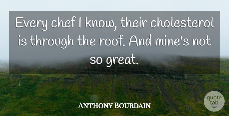Anthony Bourdain Quote About Chef, Cholesterol, Roof: Every Chef I Know Their...