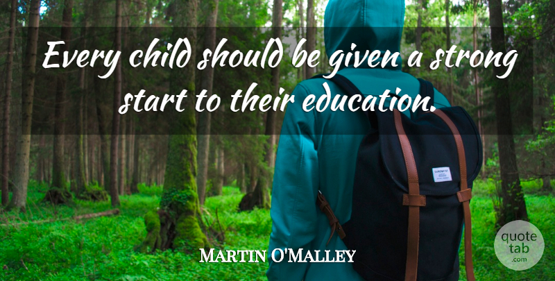 Martin O'Malley Quote About Child, Education, Given: Every Child Should Be Given...