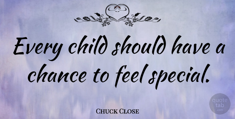 Chuck Close Quote About Children, Should Have, Special: Every Child Should Have A...