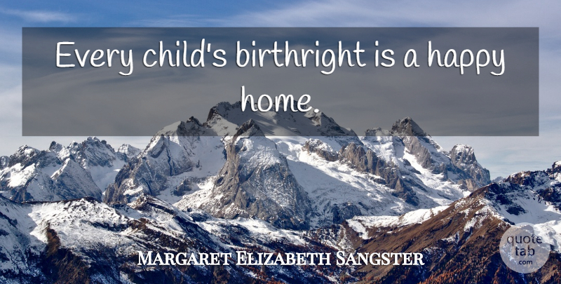Margaret Elizabeth Sangster Quote About Children, Home, Happy Home: Every Childs Birthright Is A...