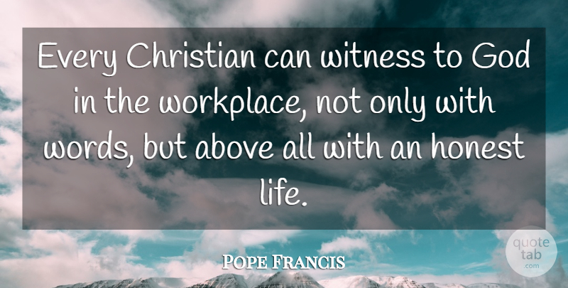 Pope Francis Quote About Christian, Honest, Workplace: Every Christian Can Witness To...