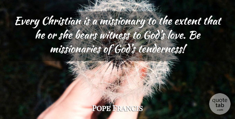 Pope Francis Quote About Christian, Love Is, Bears: Every Christian Is A Missionary...