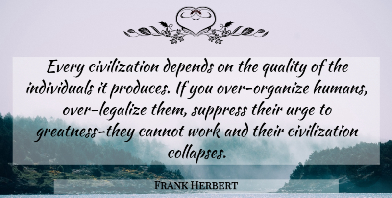 Frank Herbert Quote About Greatness, Civilization, Quality: Every Civilization Depends On The...