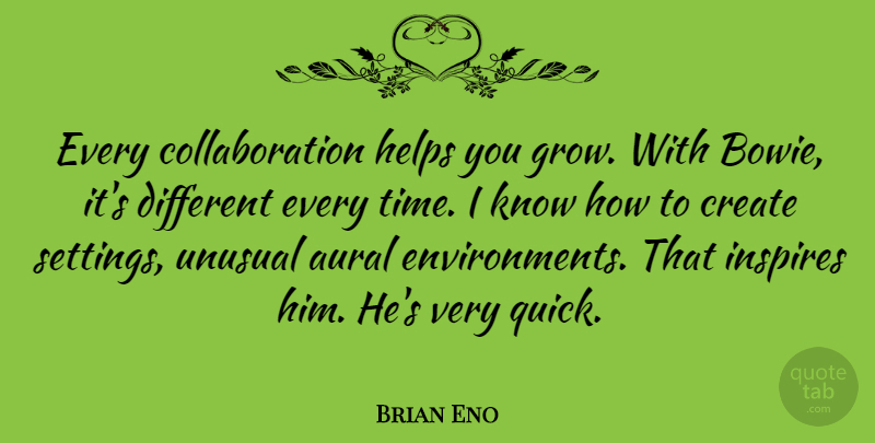 Brian Eno Quote About Inspire, Collaboration, Different: Every Collaboration Helps You Grow...