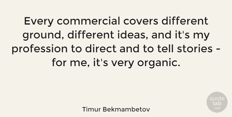 Timur Bekmambetov Quote About Ideas, Stories, Different: Every Commercial Covers Different Ground...