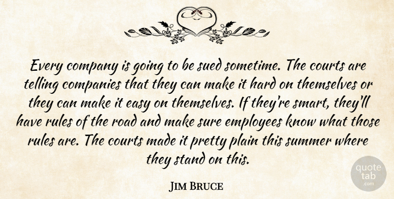 Jim Bruce Quote About Companies, Company, Courts, Easy, Employees: Every Company Is Going To...