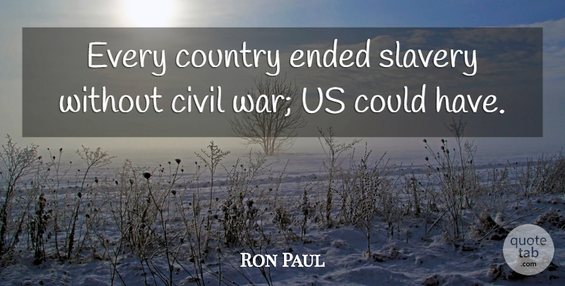 Ron Paul Quote About Country, War, Civil War: Every Country Ended Slavery Without...