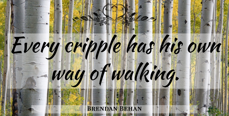 Brendan Behan Quote About Way, Cripples, Walking: Every Cripple Has His Own...