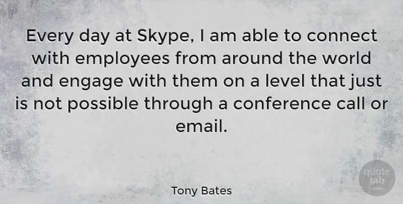 Tony Bates Quote About Call, Connect, Engage, Level, Possible: Every Day At Skype I...