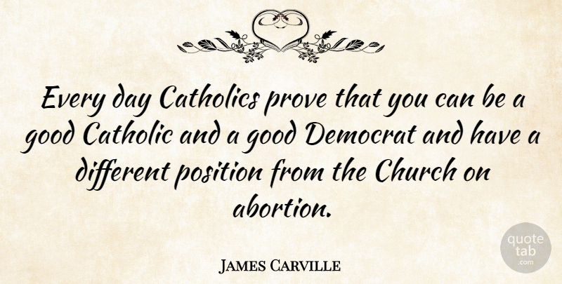 James Carville Quote About Abortion, Catholic, Church: Every Day Catholics Prove That...