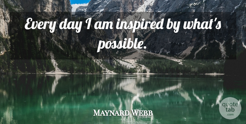 Maynard Webb Quote About Inspired: Every Day I Am Inspired...