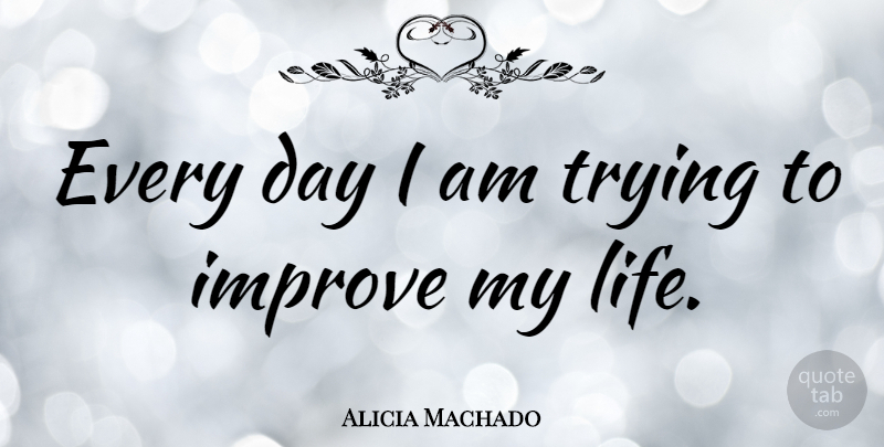 Alicia Machado Quote About Life, Trying: Every Day I Am Trying...