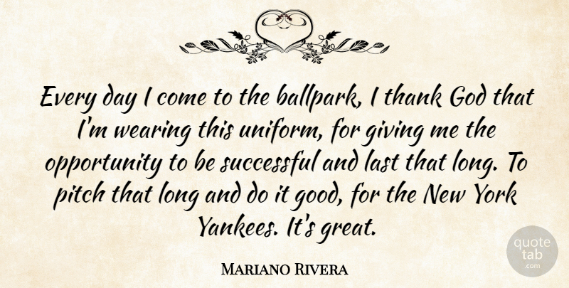 Mariano Rivera Quote About Giving, God, Last, Opportunity, Pitch: Every Day I Come To...
