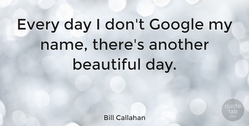 Bill Callahan Quote About undefined: Every Day I Dont Google...