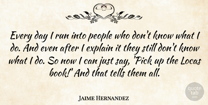 Jaime Hernandez Quote About American Artist, People, Tells: Every Day I Run Into...