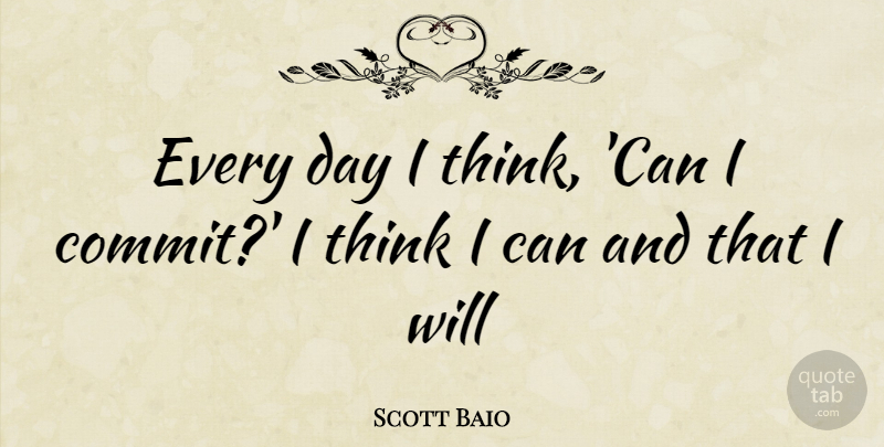 Scott Baio Quote About Thinking, Commit, I Can: Every Day I Think Can...