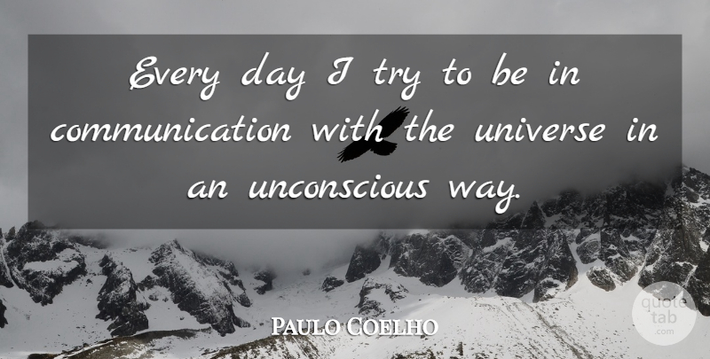Paulo Coelho Quote About Communication, Trying, Way: Every Day I Try To...
