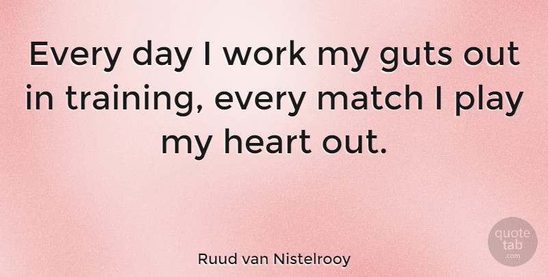 Ruud van Nistelrooy Quote About Heart, Play, Training: Every Day I Work My...