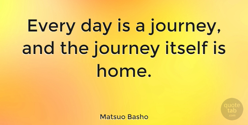 Matsuo Basho Quote About Nature, Home, Journey: Every Day Is A Journey...