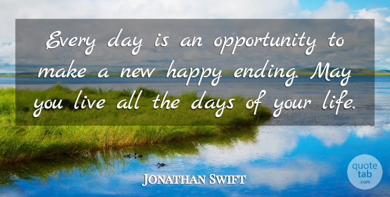 Jonathan Swift Quote About Opportunity, May, Happy Endings: Every Day Is An Opportunity...