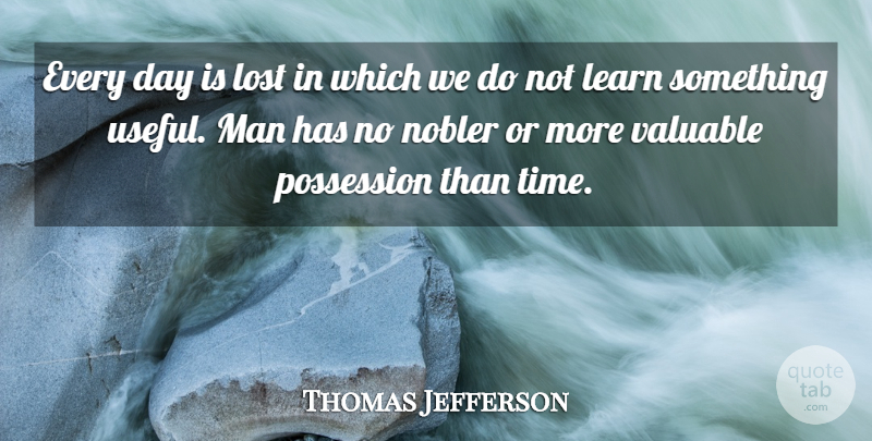 Thomas Jefferson Quote About Time, Men, Lost: Every Day Is Lost In...