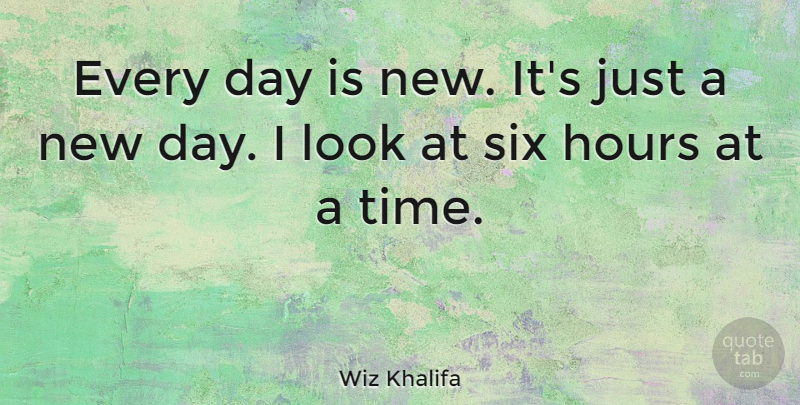 Wiz Khalifa Quote About New Day, Six, Looks: Every Day Is New Its...