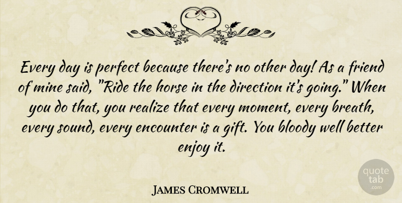 James Cromwell Quote About Horse, Perfect, Sound: Every Day Is Perfect Because...