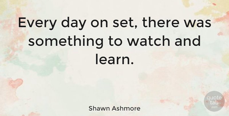 Shawn Ashmore Quote About Watches: Every Day On Set There...