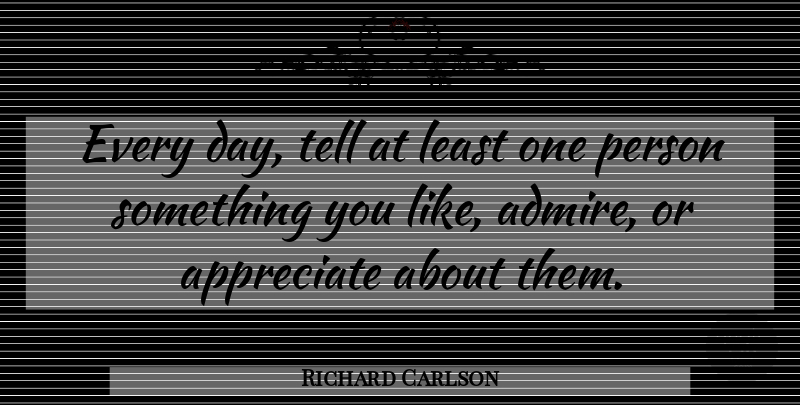 Richard Carlson Quote About Inspirational, Appreciation, Appreciate: Every Day Tell At Least...