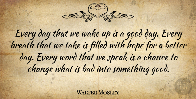 Walter Mosley Quote About Good Day, Wake Up, Chance: Every Day That We Wake...
