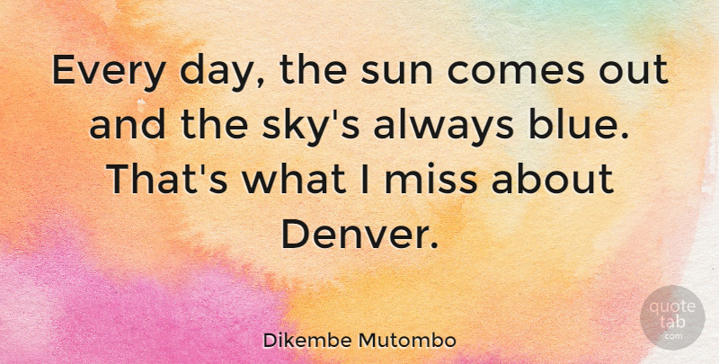 Dikembe Mutombo Quote About Miss: Every Day The Sun Comes...
