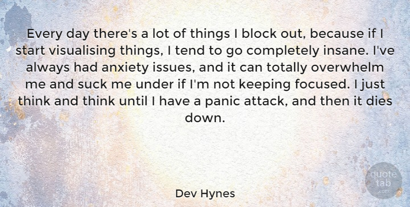 Dev Hynes Quote About Block, Dies, Keeping, Overwhelm, Panic: Every Day Theres A Lot...