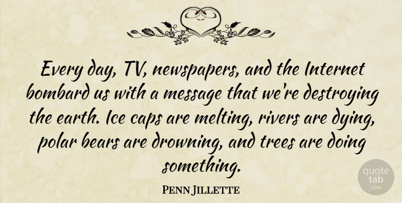 Penn Jillette Quote About Ice, Rivers, Tree: Every Day Tv Newspapers And...