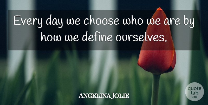 Angelina Jolie Quote About Who We Are: Every Day We Choose Who...