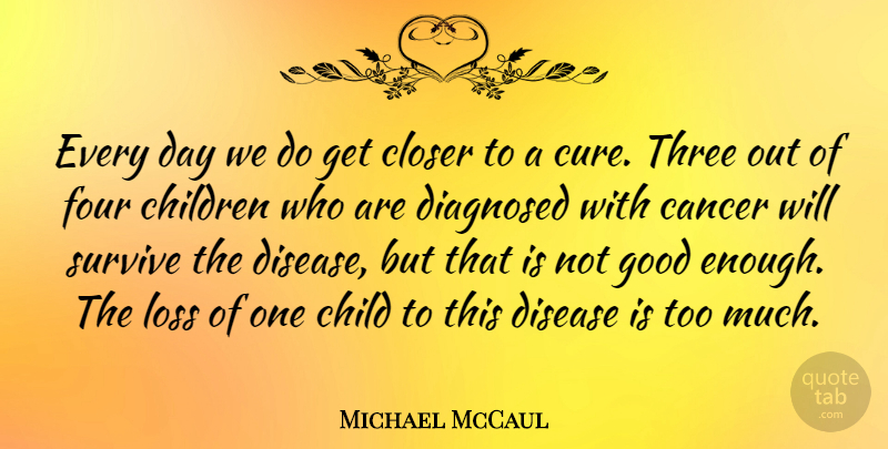 Michael McCaul Quote About Children, Cancer, Loss: Every Day We Do Get...