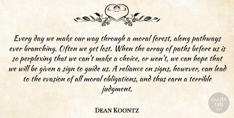 Dean Koontz Quote About Choices, Pathways, Forests: Every Day We Make Our...