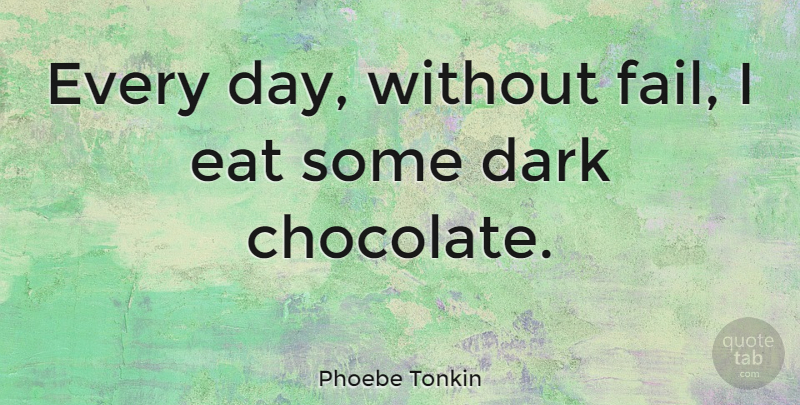 Phoebe Tonkin Quote About Dark, Chocolate, Failing: Every Day Without Fail I...