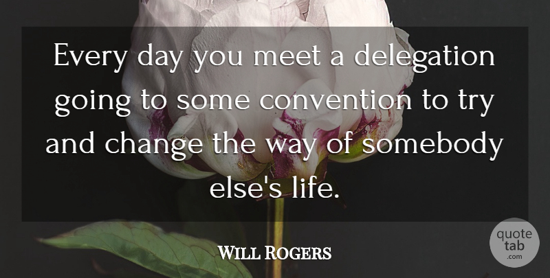 Will Rogers Quote About Trying, Way, Conventions: Every Day You Meet A...
