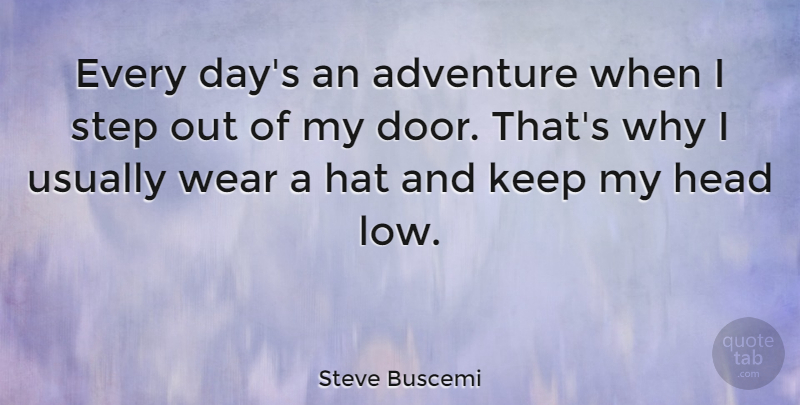 Steve Buscemi Quote About Adventure, Doors, Hats: Every Days An Adventure When...