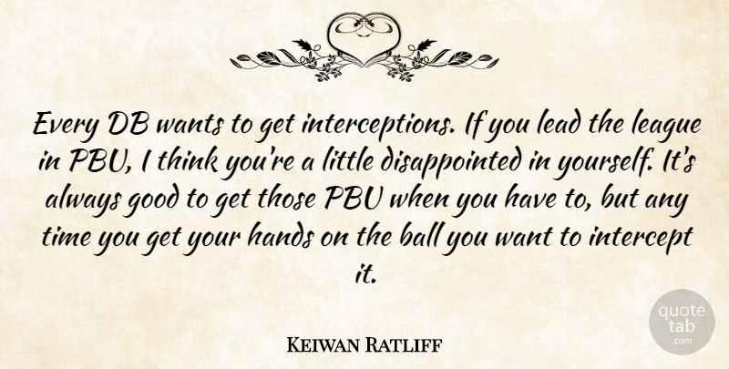Keiwan Ratliff Quote About Ball, Good, Hands, Intercept, Lead: Every Db Wants To Get...