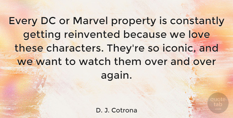 D. J. Cotrona Quote About Constantly, Dc, Love, Marvel, Reinvented: Every Dc Or Marvel Property...