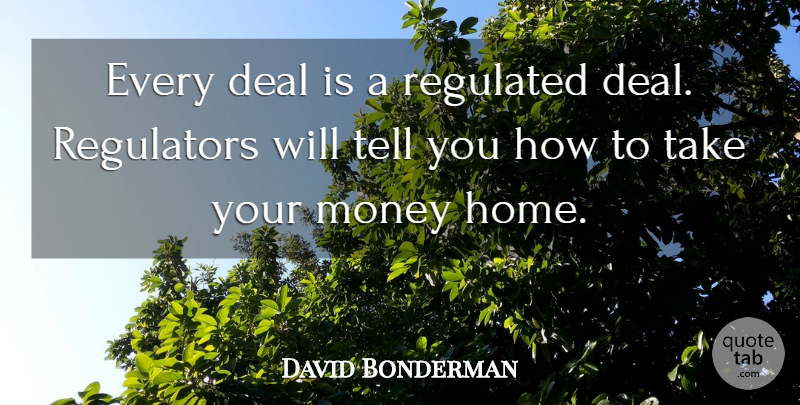 David Bonderman Quote About Home, Deals, Regulators: Every Deal Is A Regulated...