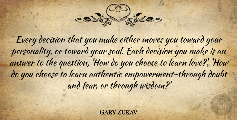 Gary Zukav Quote About Spiritual, Moving, Decisions You Make: Every Decision That You Make...