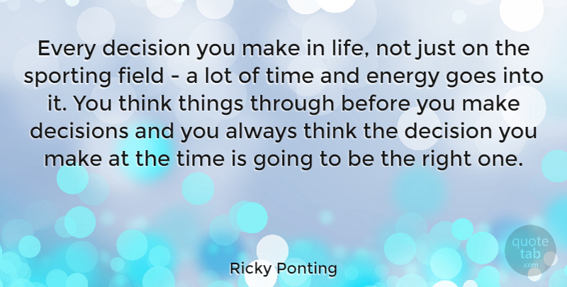 Ricky Ponting Quote About Thinking, Decisions You Make, Fields: Every Decision You Make In...