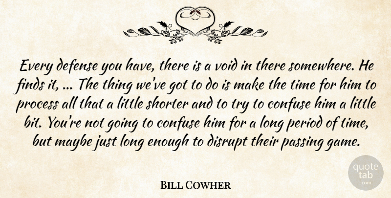 Bill Cowher Quote About Confuse, Defense, Disrupt, Finds, Maybe: Every Defense You Have There...