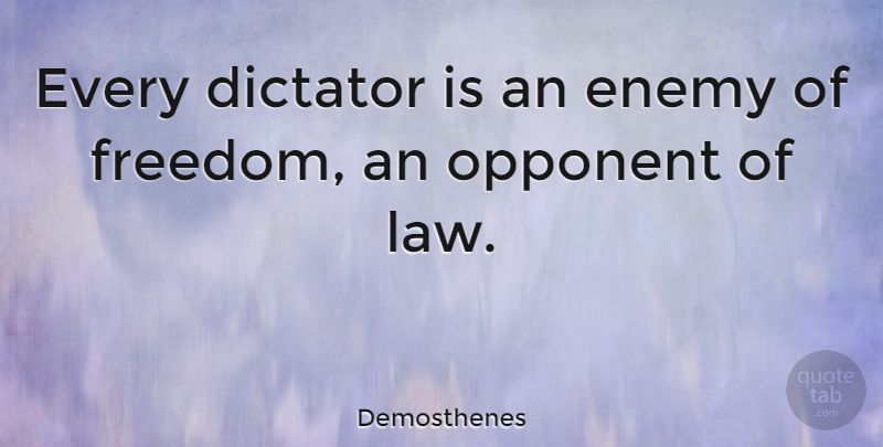 Demosthenes Quote About Law, Enemy, Opponents: Every Dictator Is An Enemy...